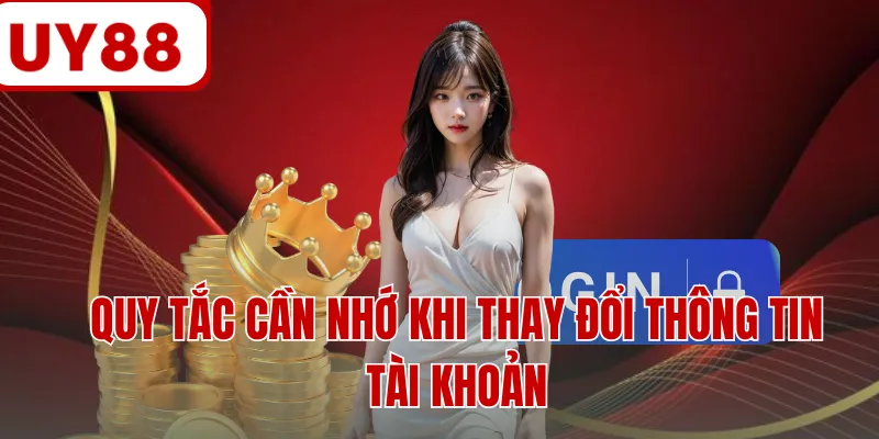Quy tắc cần nhớ khi thay đổi thông tin tài khoản Quy tắc cần nhớ khi thay đổi thông tin tài khoản